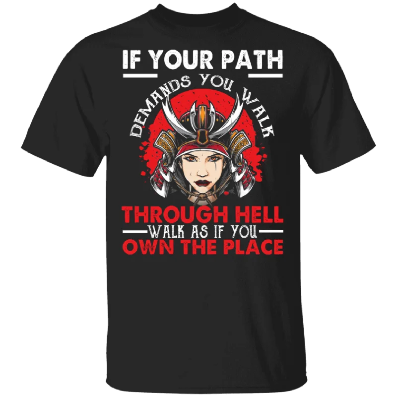 If Your Path Demands You Walk Through Hell Walk As If You Own The Place Cool Samurai Shirt T-Shirt Lace Blend Ribbed Blend Corduroy Blend If Your Path Demands You Walk Through Hell Walk As If You Own The Place Cool Samurai Shirt T-Shirt Lace Blend Ribbed Blend Corduroy Blend