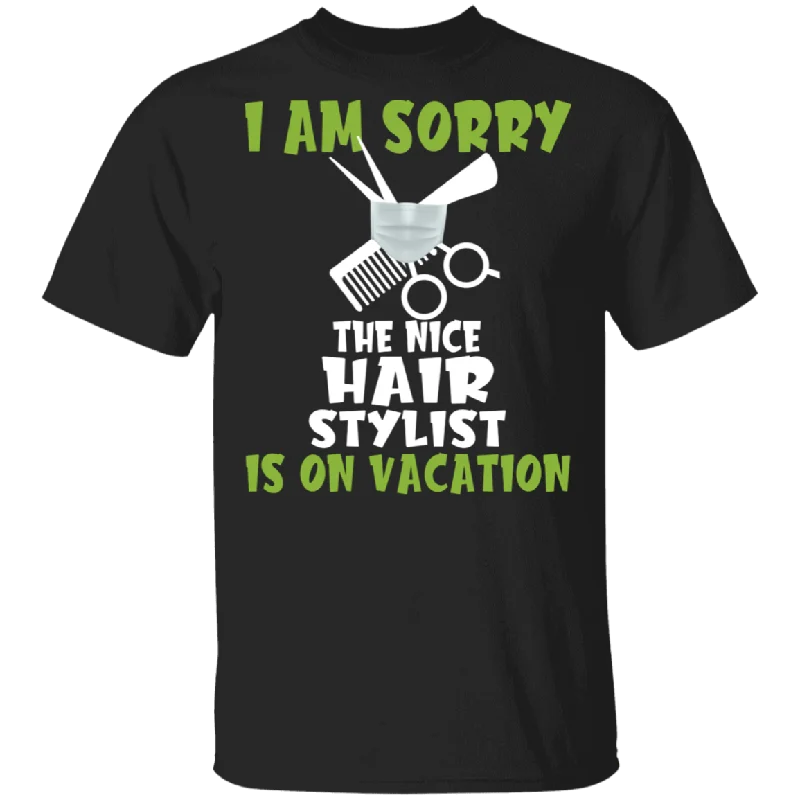 I Am Sorry The Nice Hair Stylist Is On Vacation Funny Scissors Comb Shirt Matching Hair Stylist Barber Hairdresser Gifts T-Shirt Fleece Fabric Down Fabric Feather Fabric
