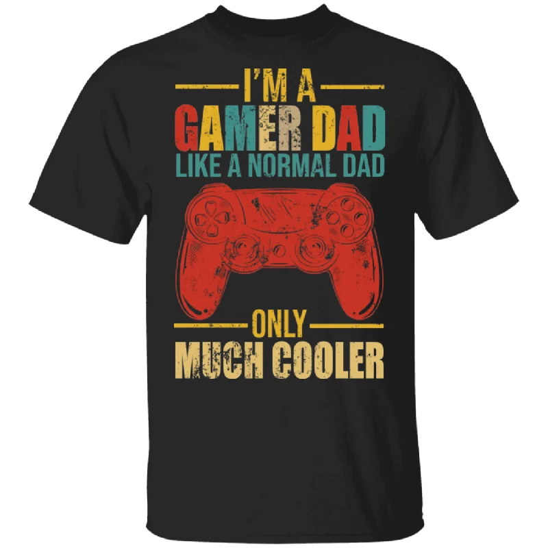 I'm A Gamer Dad Just Like A Normal Dad Only Much Cooler Funny Game Controller Shirt Matching Gamer Video Game Lover Gifts T-Shirt Hooded Caped Shawl Collar