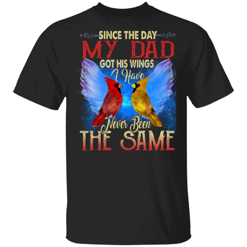 Since The Day My Dad Got His Wings I Have Never Been The Same Cute Cardinal Shirt Matching Son Daughter Gifts T-Shirt Zippered Front Buttoned Front Snap Front Since The Day My Dad Got His Wings I Have Never Been The Same Cute Cardinal Shirt Matching Son Daughter Gifts T-Shirt Zippered Front Buttoned Front Snap Front