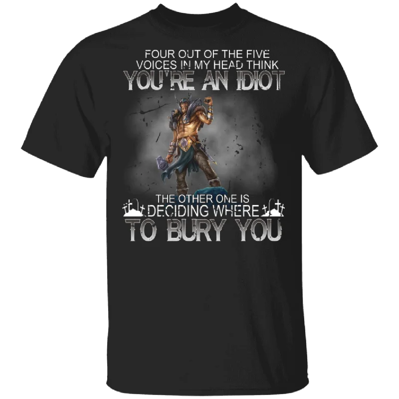 Four Out Of Five Voices In My Head Think That You're An Idiot The Other One Is Deciding Where To Bury You Cool Viking Shirt T-Shirt Anti-Shrink Durable Soft Four Out Of Five Voices In My Head Think That You're An Idiot The Other One Is Deciding Where To Bury You Cool Viking Shirt T-Shirt Anti-Shrink Durable Soft