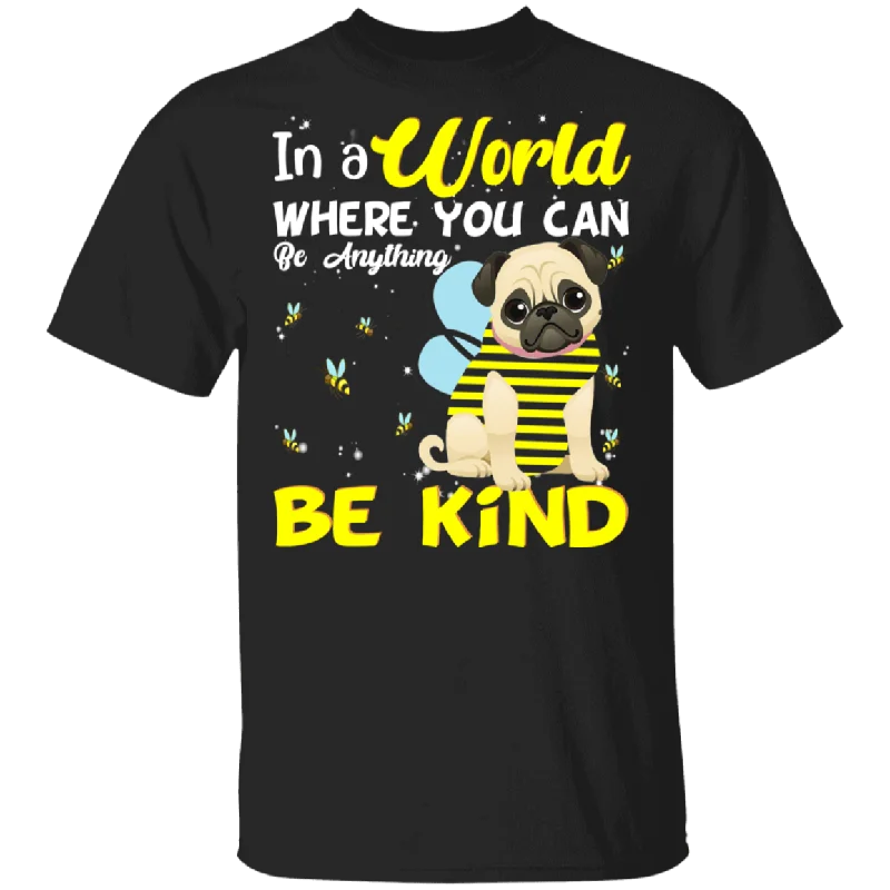 In A World Where You Can Be Anything Be Funny Bee Pug Shirt Matching Pug Dog Lover Owner Gifts T-Shirt Front Pockets Side Pockets Patch Pockets In A World Where You Can Be Anything Be Funny Bee Pug Shirt Matching Pug Dog Lover Owner Gifts T-Shirt Front Pockets Side Pockets Patch Pockets