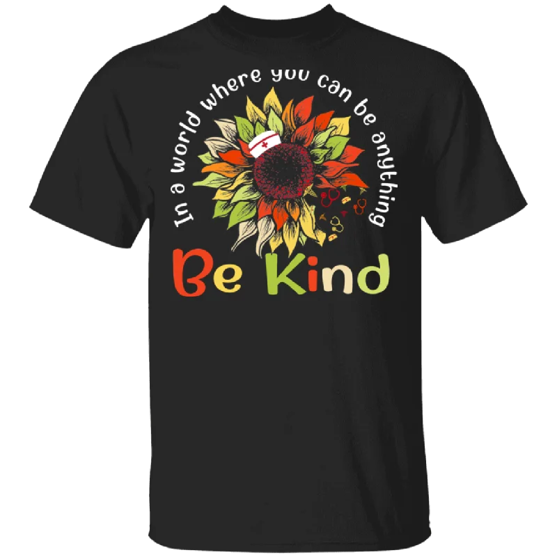 In A World Where You Can Be Anything Be Kind Floral Sunflower Shirt Matching Men Women Nurse Doctor Gifts T-Shirt Collared Crew Neck Turtle Neck In A World Where You Can Be Anything Be Kind Floral Sunflower Shirt Matching Men Women Nurse Doctor Gifts T-Shirt Collared Crew Neck Turtle Neck