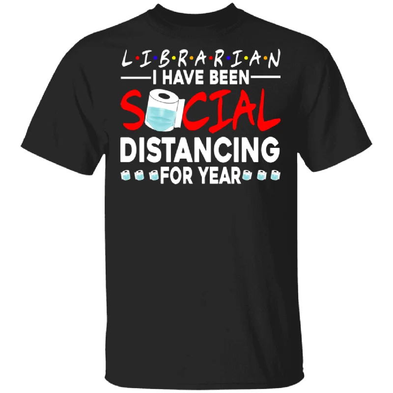 Librarian I Have Been Social Distancing For Year Shirt Matching Men Women Librarian Gifts T-Shirt Notch Collar Peter Pan Collar Cowl Neck Librarian I Have Been Social Distancing For Year Shirt Matching Men Women Librarian Gifts T-Shirt Notch Collar Peter Pan Collar Cowl Neck