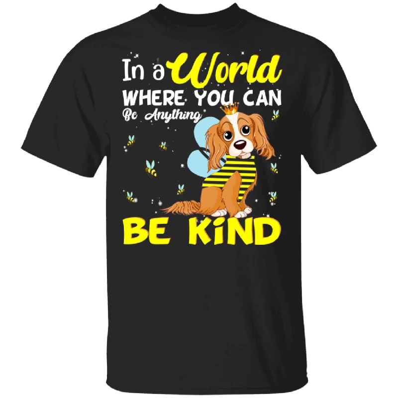 In A World Where You Can Be Anything Be Funny Bee Cavalier King Charles Spaniel Matching Cavalier King Charles Spaniel Lover Gifts T-Shirt Lace Blend Ribbed Blend Corduroy Blend In A World Where You Can Be Anything Be Funny Bee Cavalier King Charles Spaniel Matching Cavalier King Charles Spaniel Lover Gifts T-Shirt Lace Blend Ribbed Blend Corduroy Blend