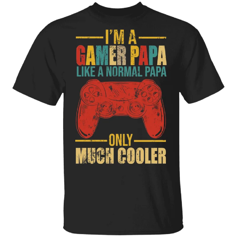 I'm A Gamer Papa Just Like A Normal Papa Only Much Cooler Funny Game Controller Shirt Matching Gamer Video Game Lover Gifts T-Shirt Collared Crew Neck Turtle Neck