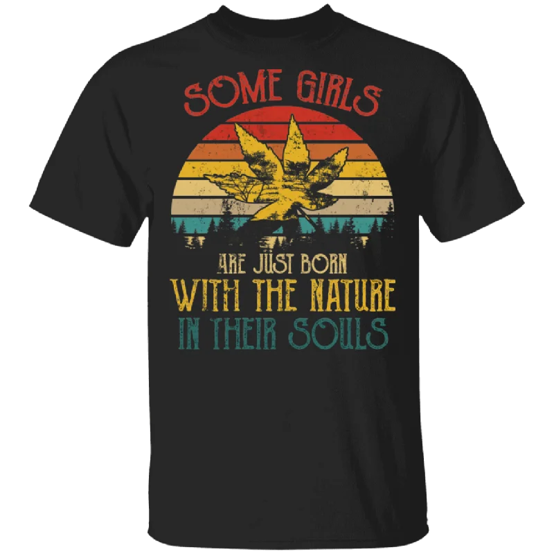 Vintage Retro Some Girls Are Just Born With The Nature In Their Souls Funny Cannabis Leaf Shirt T-Shirt Iron Safe Non-Iron Wrinkle Free