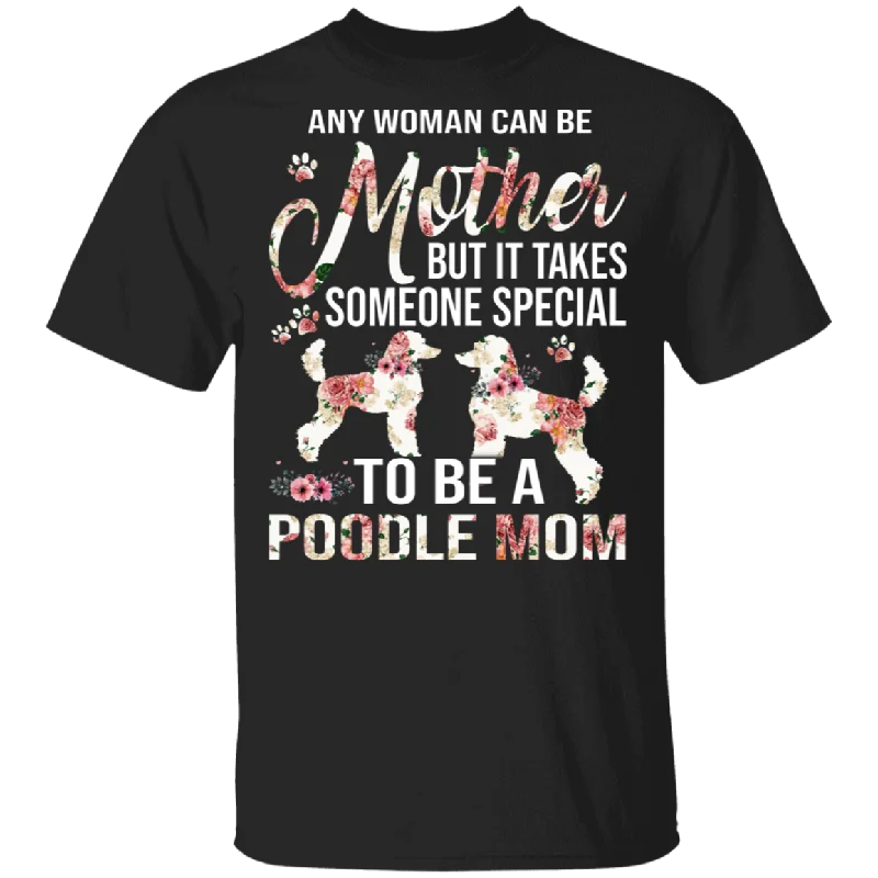 Any Woman Can Be A Mother Someone Special Poodle Mom Floral Poodle Shirt Matching Poodle Dog Lover Mother's Day Gifts T-Shirt Solid Print Embellished Any Woman Can Be A Mother Someone Special Poodle Mom Floral Poodle Shirt Matching Poodle Dog Lover Mother's Day Gifts T-Shirt Solid Print Embellished