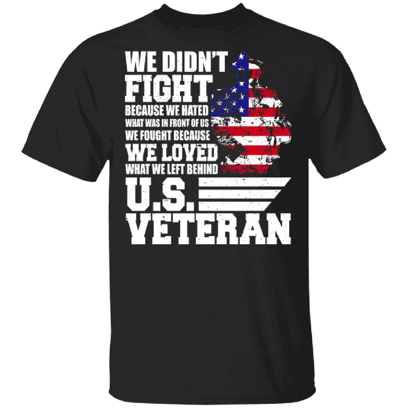 We Don't Fight Because We Hated We Loved U.S Veteran American Flag Veteran Shirt Matching American Soldier Veteran Army Gifts T-Shirt Zippered Front Buttoned Front Snap Front We Don't Fight Because We Hated We Loved U.S Veteran American Flag Veteran Shirt Matching American Soldier Veteran Army Gifts T-Shirt Zippered Front Buttoned Front Snap Front