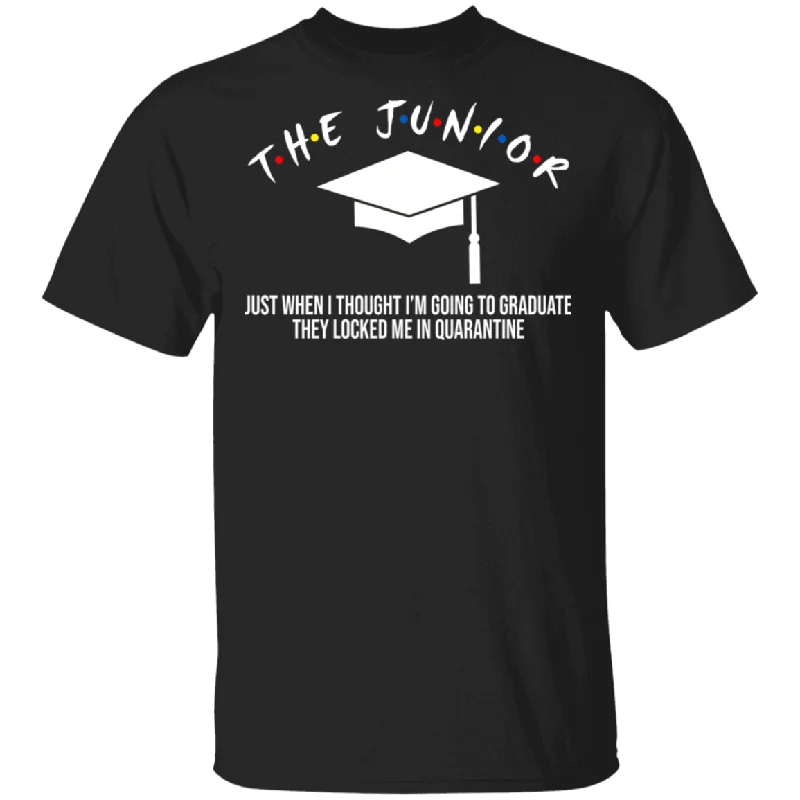 The Junior Just When I Thought I'm Going To Graduate They Locked Me In Social Distancing Graduation Hat Shirt Matching Graduates Gifts T-Shirt Hooded Caped Shawl Collar