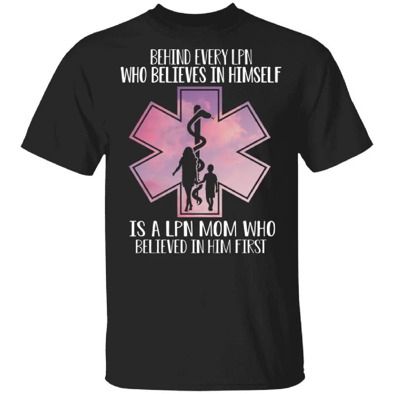 Behind Every LPN Who Believes In Himself Is A LPN Mom Who Believed In Him First Shirt LPN Licensed Practical Nurse Gifts T-Shirt Fashionable Trendy Casual Behind Every LPN Who Believes In Himself Is A LPN Mom Who Believed In Him First Shirt LPN Licensed Practical Nurse Gifts T-Shirt Fashionable Trendy Casual