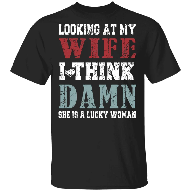 Looking At My Wife I Think Damn She Is A Lucky Woman Funny Mother's Day Gifts T-Shirt Chenille Blend Fleece Blend Nylon Blend Looking At My Wife I Think Damn She Is A Lucky Woman Funny Mother's Day Gifts T-Shirt Chenille Blend Fleece Blend Nylon Blend
