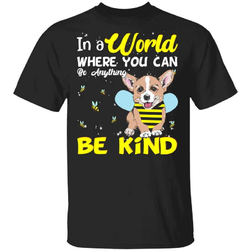 In A World Where You Can Be Anything Be Funny Bee Corgi Shirt Matching Corgi Dog Lover Owner Gifts T-Shirt Solid Color Striped Floral In A World Where You Can Be Anything Be Funny Bee Corgi Shirt Matching Corgi Dog Lover Owner Gifts T-Shirt Solid Color Striped Floral
